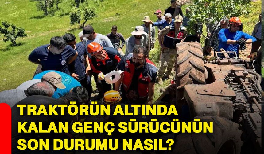 Traktörün altında kalan genç sürücünün son durumu nasıl?