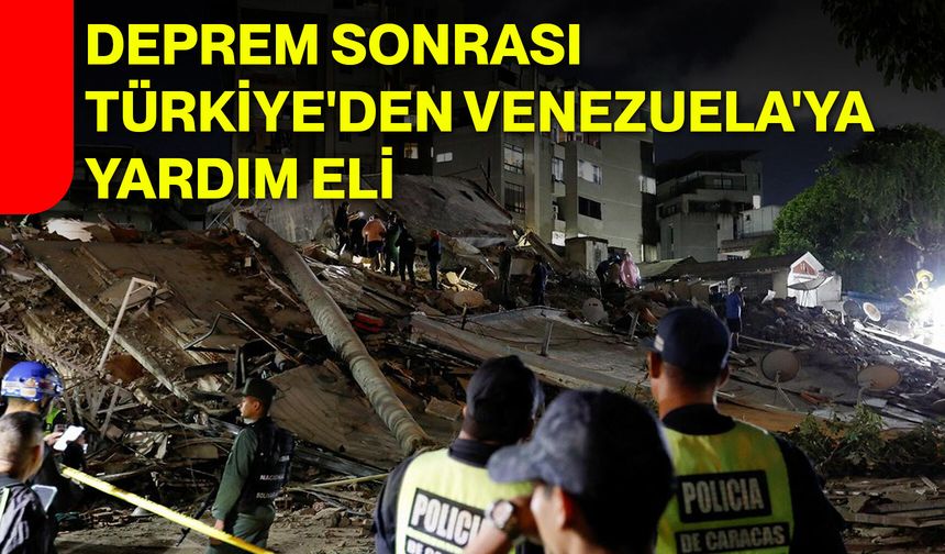 Deprem sonrası Türkiye'den Venezuela'ya yardım eli
