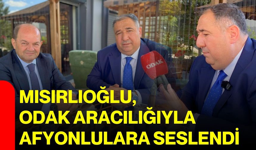 Mısırlıoğlu, ODAK aracılığıyla Afyonlulara seslendi