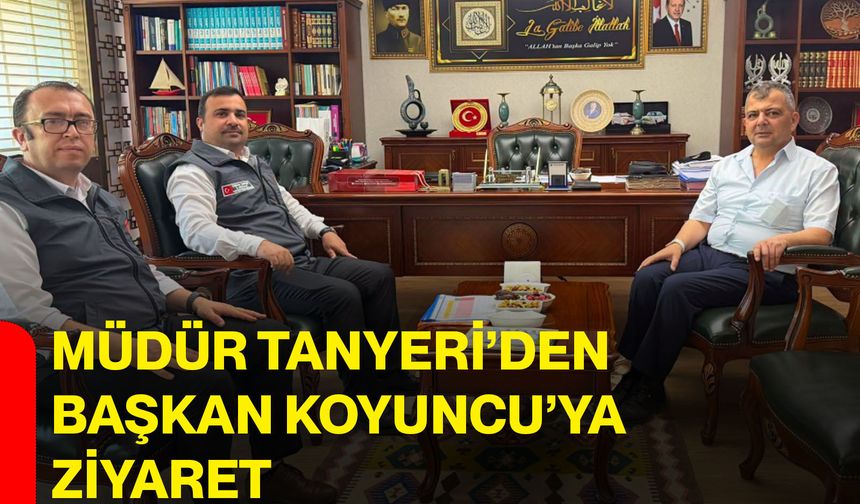 Müdür Tanyeri’den Başkan Koyuncu’ya ziyaret