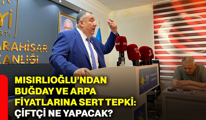 Mısırlıoğlu’ndan buğday ve arpa fiyatlarına sert tepki: Çiftçi ne yapacak?