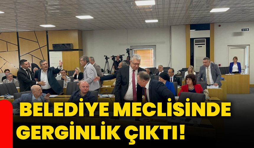 Belediye Meclisinde gerginlik çıktı!