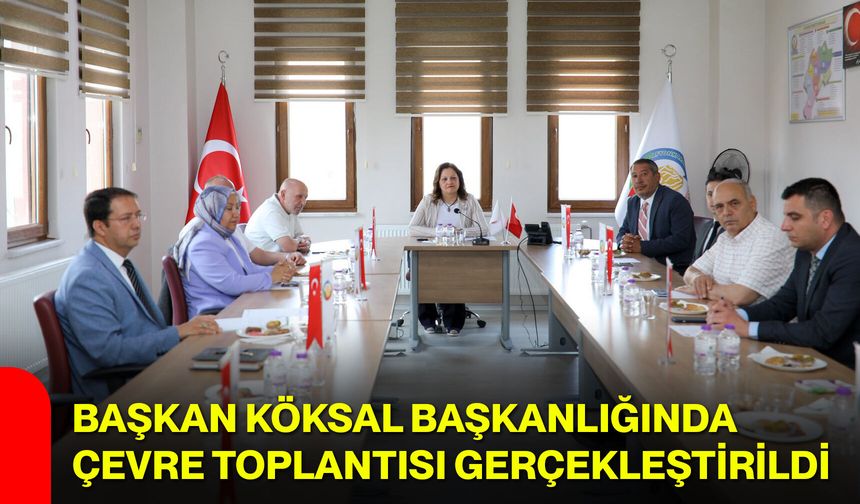Başkan Köksal başkanlığında çevre toplantısı gerçekleştirildi