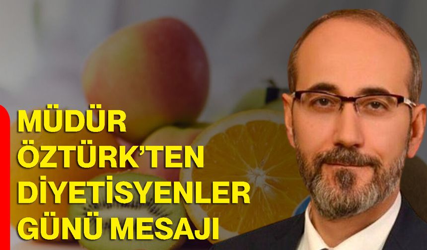 Müdür Öztürk’ten diyetisyenler günü mesajı