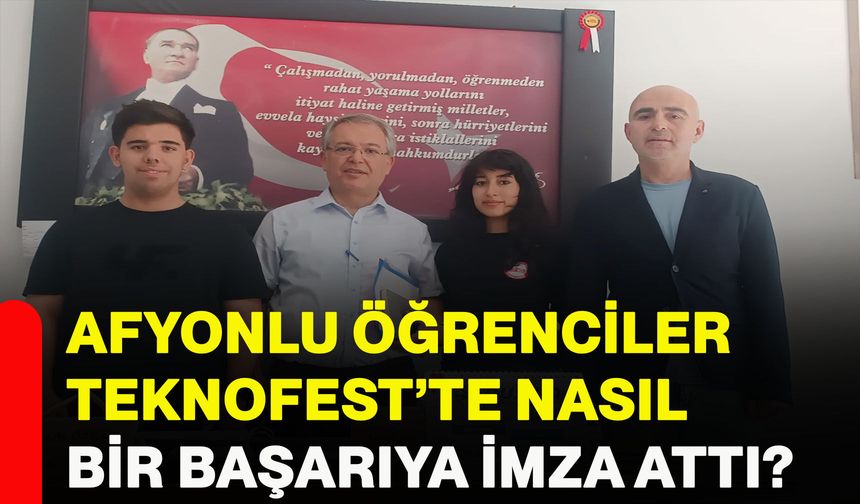 Afyonlu öğrenciler TEKNOFEST’te nasıl bir başarıya imza attı?