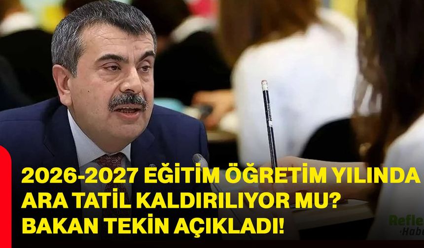 2026-2027 eğitim öğretim yılında ara tatil kaldırılıyor mu? Bakan Tekin açıkladı!