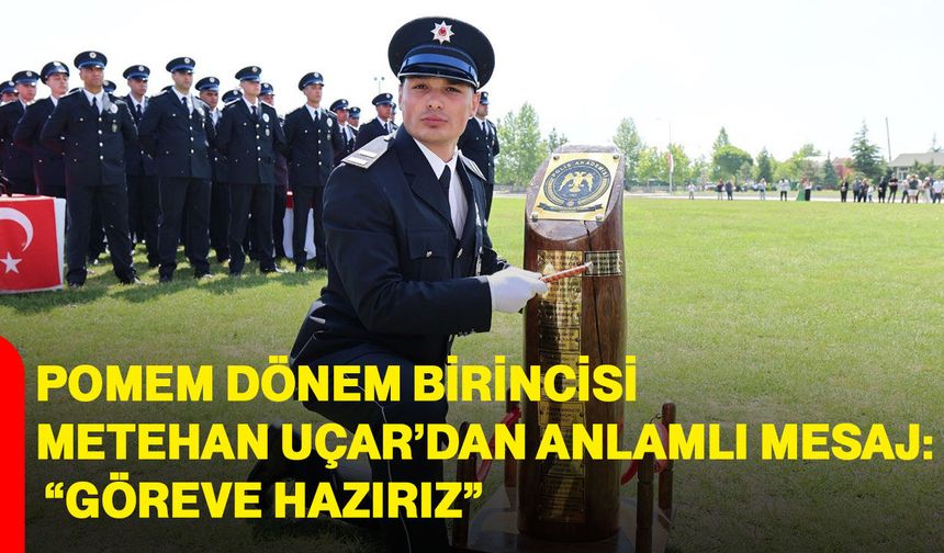 POMEM dönem birincisi Metehan Uçar’dan anlamlı mesaj: “Göreve hazırız”