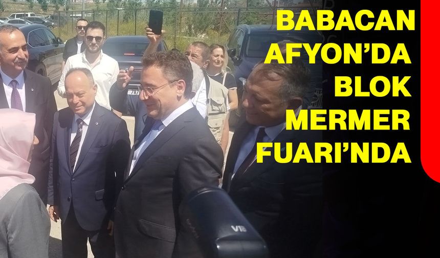 Babacan’dan Afyon’da Blok Mermer Fuarı ziyareti