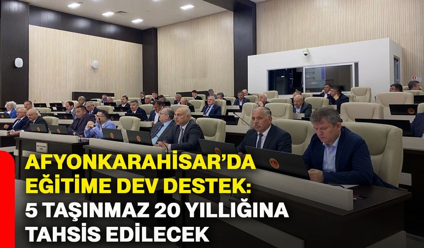 Afyonkarahisar’da eğitime dev destek: 5 taşınmaz 20 yıllığına tahsis edilecek