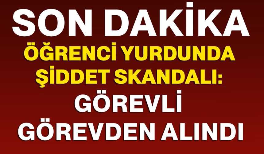 Öğrenci Yurdunda Şiddet Skandalı: Görevli Görevden Alındı