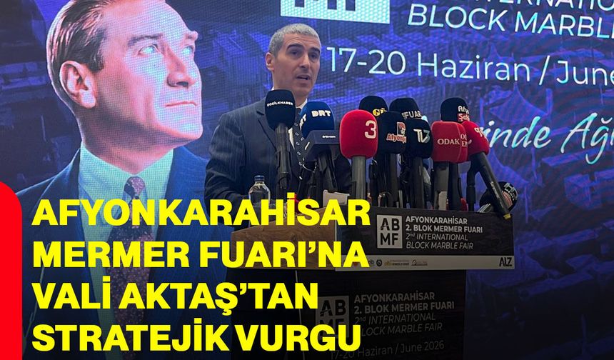 Afyonkarahisar Mermer Fuarı’na Vali Aktaş’tan stratejik vurgu