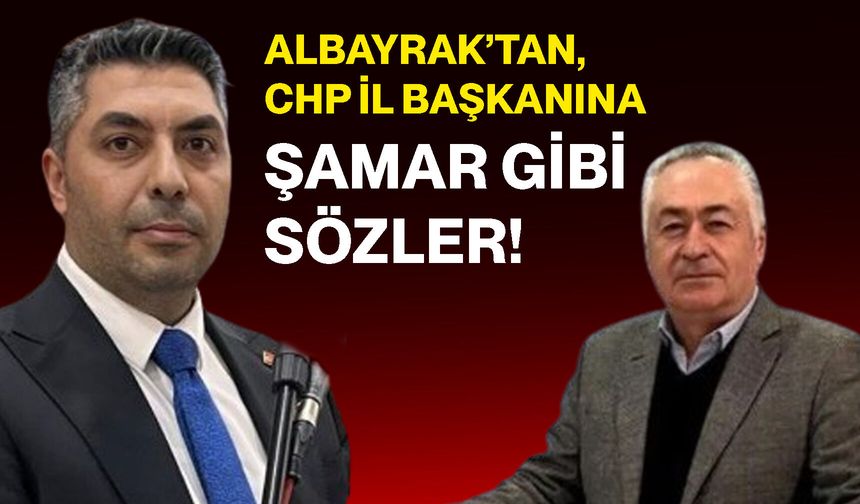 Albayrak’tan, CHP İl Başkanına şamar gibi sözler!