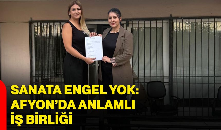 Sanata engel yok: Afyon’da anlamlı iş birliği
