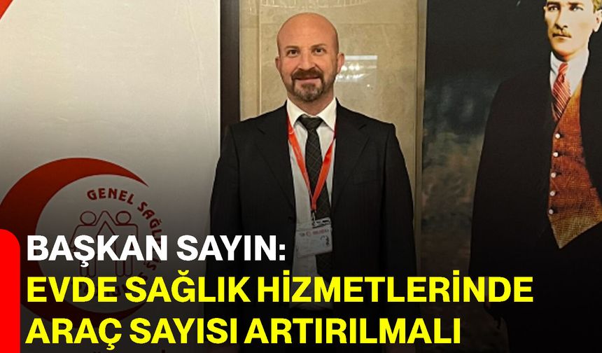 Başkan Sayın: Evde sağlık hizmetlerinde araç sayısı artırılmalı