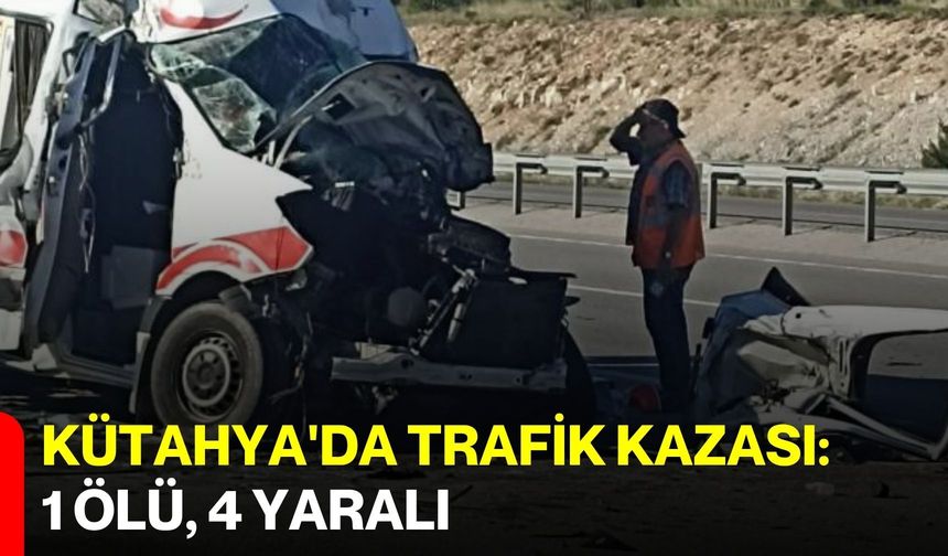 Kütahya'da trafik kazası: 1 ölü, 4 yaralı