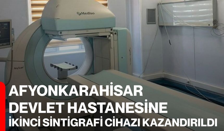 Afyonkarahisar Devlet Hastanesine ikinci sintigrafi cihazı kazandırıldı
