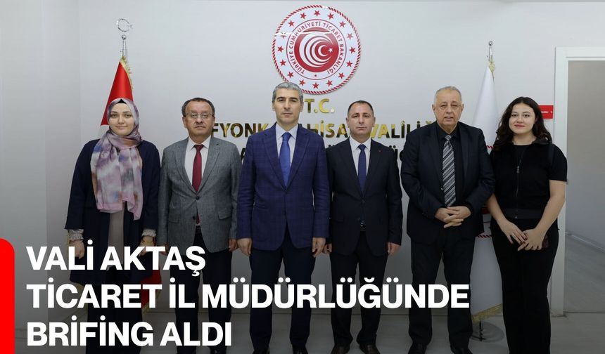 Vali Aktaş Ticaret İl Müdürlüğünde brifing aldı
