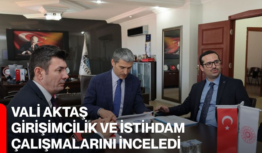 Vali Aktaş girişimcilik ve istihdam çalışmalarını inceledi