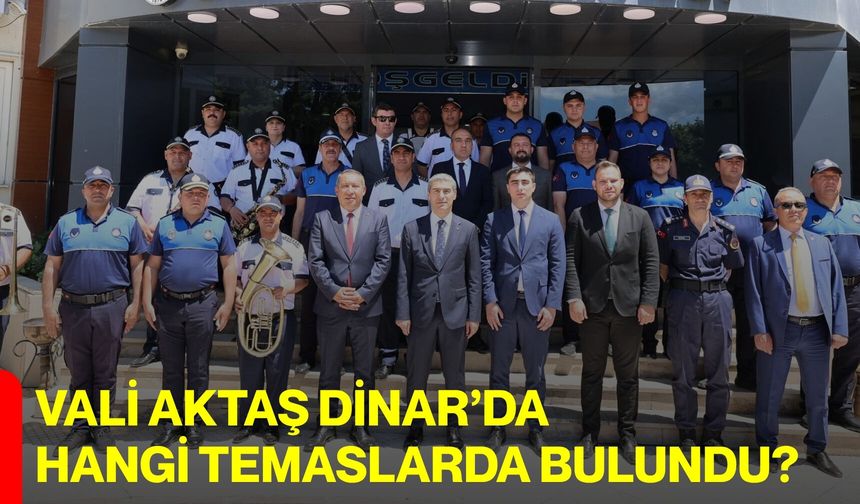 Vali Aktaş Dinar’da hangi temaslarda bulundu?