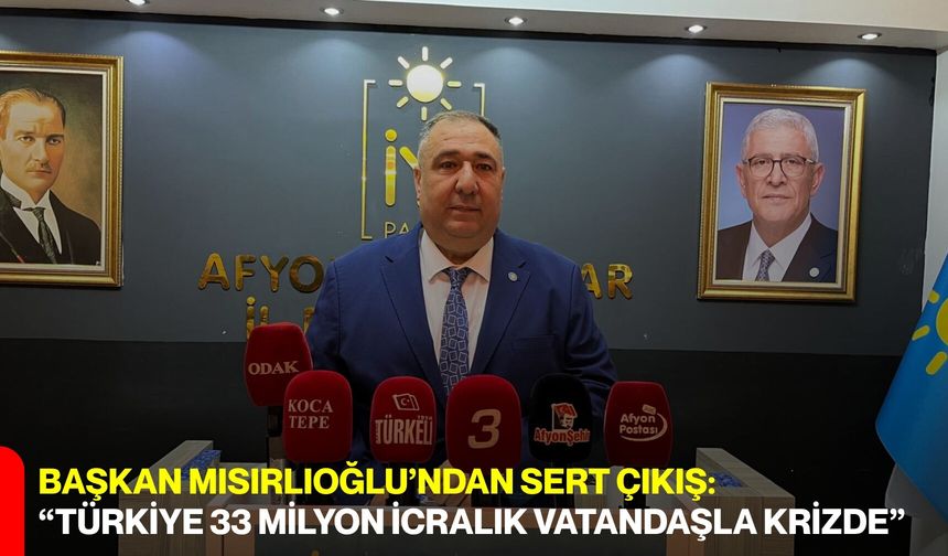 Başkan Mısırlıoğlu’ndan sert çıkış: “Türkiye 33 milyon icralık vatandaşla krizde”