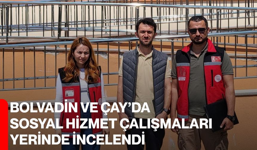 Bolvadin ve Çay’da Sosyal Hizmet Çalışmaları Yerinde İncelendi