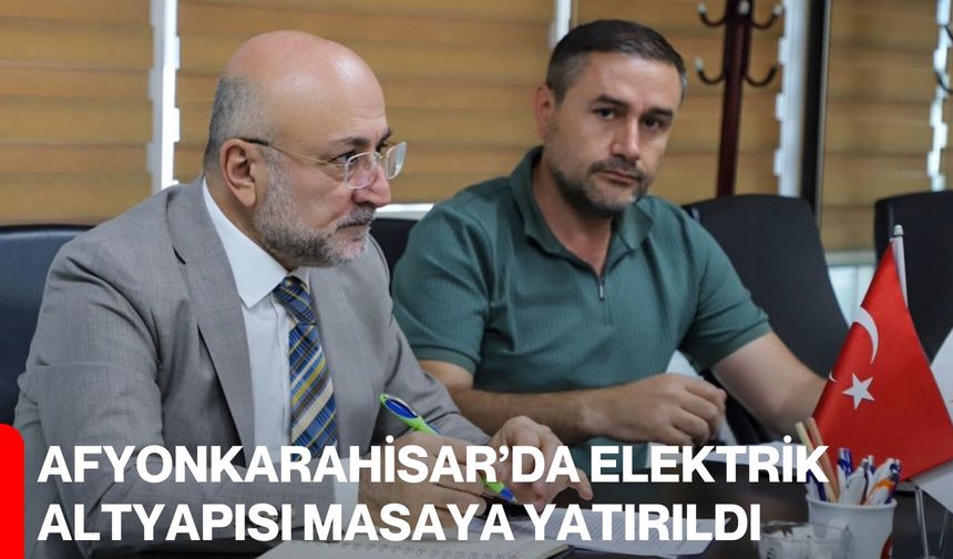 Afyonkarahisar’da Elektrik Altyapısı Masaya Yatırıldı