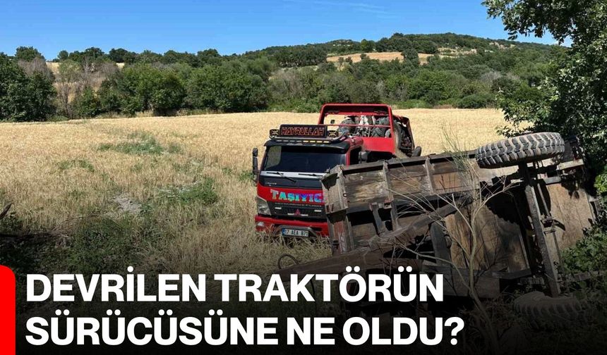 Devrilen traktörün sürücüsüne ne oldu?