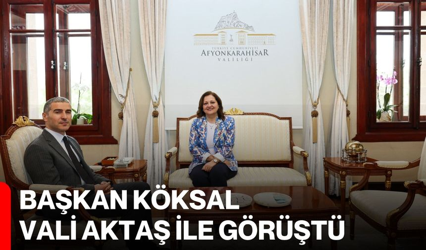 Başkan Köksal, Vali Aktaş ile Görüştü