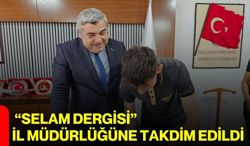 “Selam Dergisi” İl Müdürlüğüne Takdim Edildi