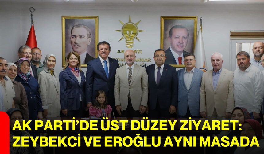 AK Parti’de üst düzey ziyaret: Zeybekci ve Eroğlu aynı masada