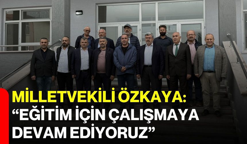 Milletvekili Özkaya: “Eğitim için çalışmaya devam ediyoruz”