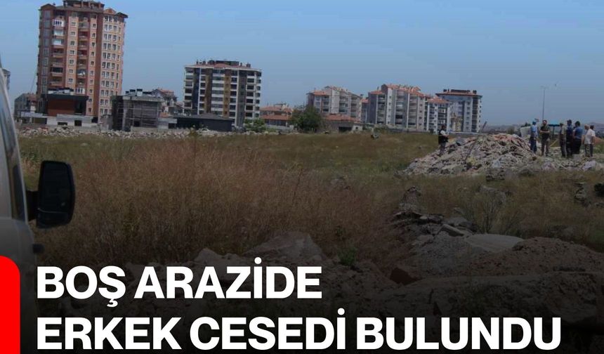 Boş arazide erkek cesedi bulundu