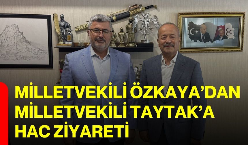 Milletvekili Özkaya’dan Milletvekili Taytak’a hac ziyareti