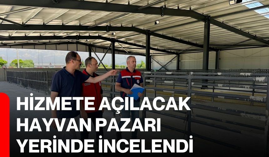 Hizmete açılacak hayvan pazarı yerinde incelendi