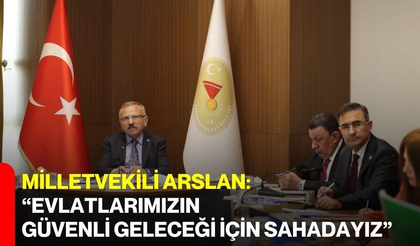 Milletvekili Arslan: “Evlatlarımızın güvenli geleceği için sahadayız”