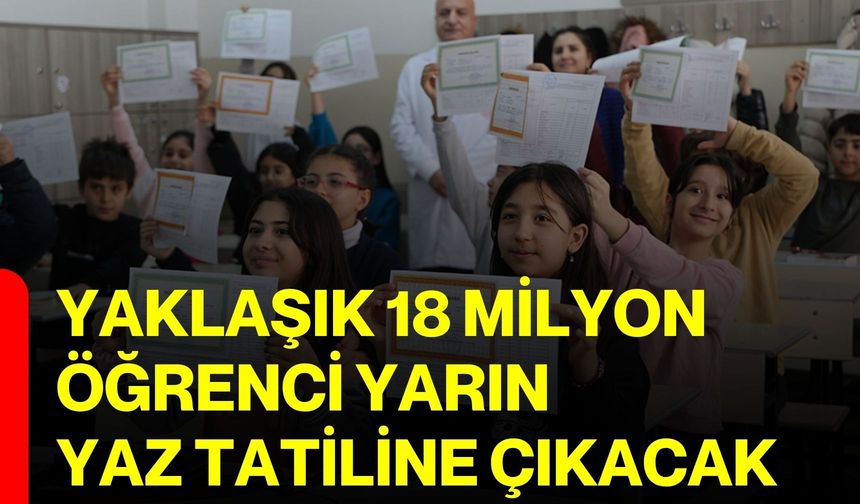 Yaklaşık 18 milyon öğrenci yarın yaz tatiline çıkacak
