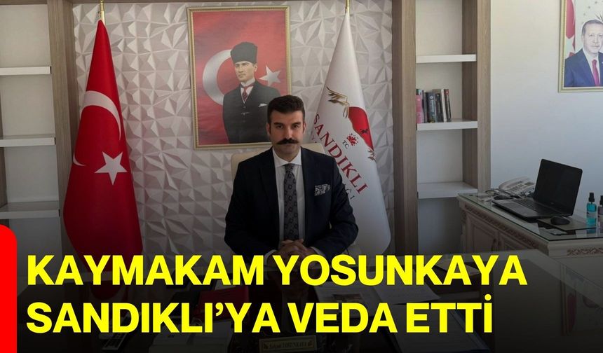 Kaymakam Yosunkaya Sandıklı’ya veda etti