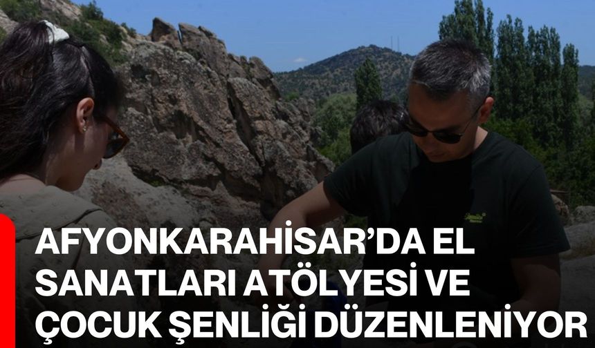 Afyonkarahisar’da el sanatları atölyesi ve çocuk şenliği düzenleniyor