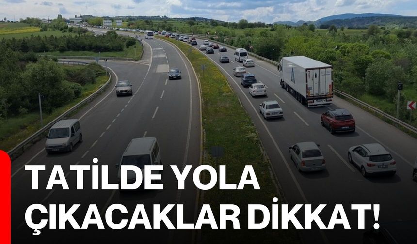 Tatilde yola çıkacaklar dikkat!