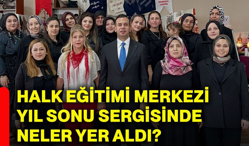 Halk Eğitimi Merkezi yıl sonu sergisinde neler yer aldı?