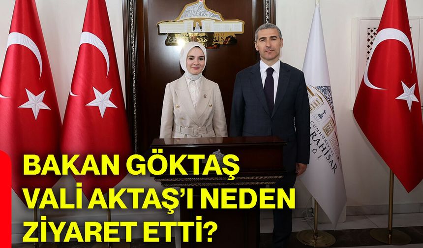 Bakan Göktaş, Vali Aktaş’ı neden ziyaret etti?
