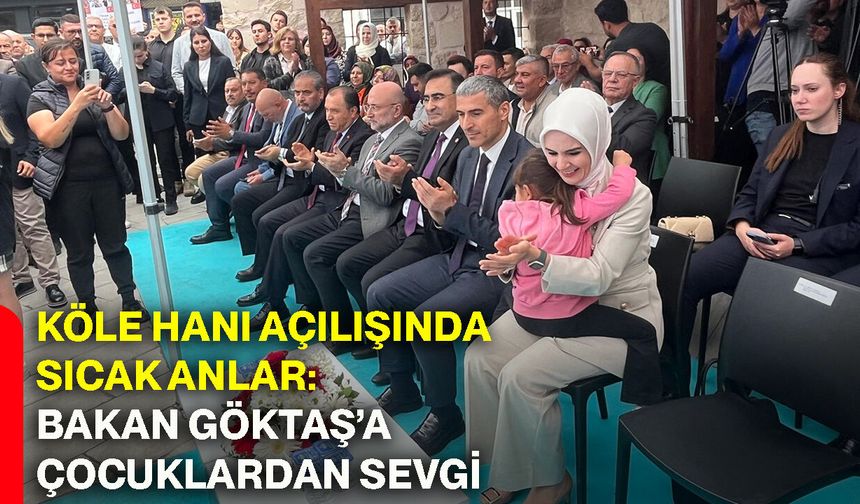 Köle Hanı açılışında sıcak anlar: Bakan Göktaş’a çocuklardan sevgi