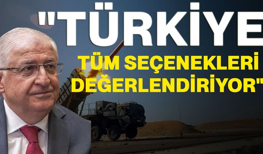 Bakan Güler: "Türkiye tüm seçenekleri değerlendiriyor"
