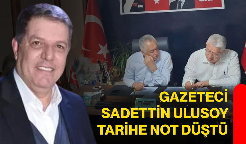 Gazeteci Sadettin Ulusoy tarihe not düştü