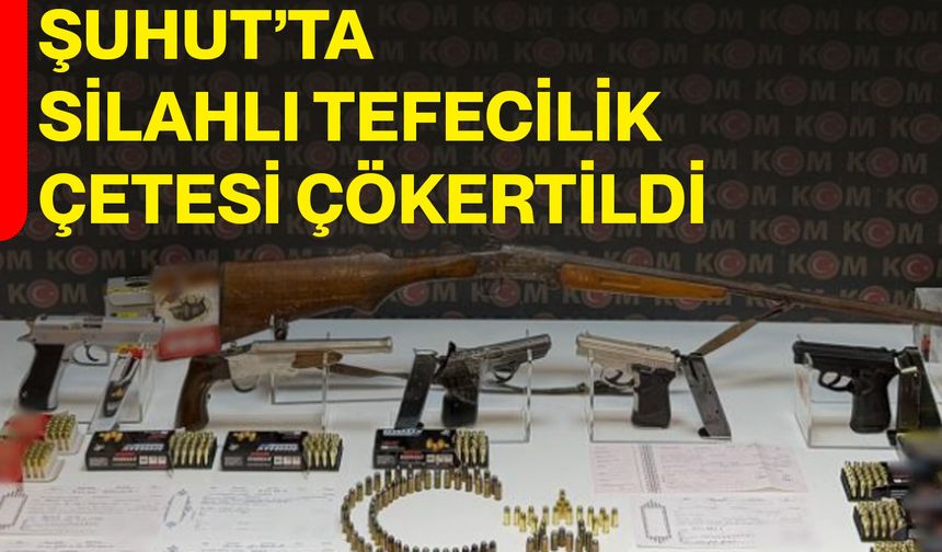 Şuhut’ta silahlı tefecilik çetesi çökertildi