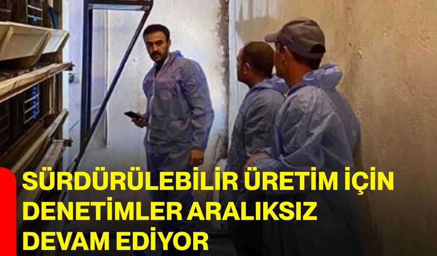 Sürdürülebilir üretim için denetimler aralıksız devam ediyor