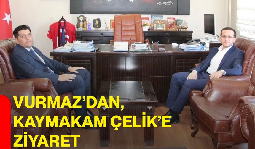 Vurmaz’dan, Kaymakam Çelik’e ziyaret
