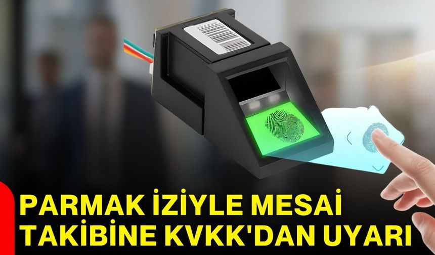 Parmak iziyle mesai takibine KVKK'dan uyarı