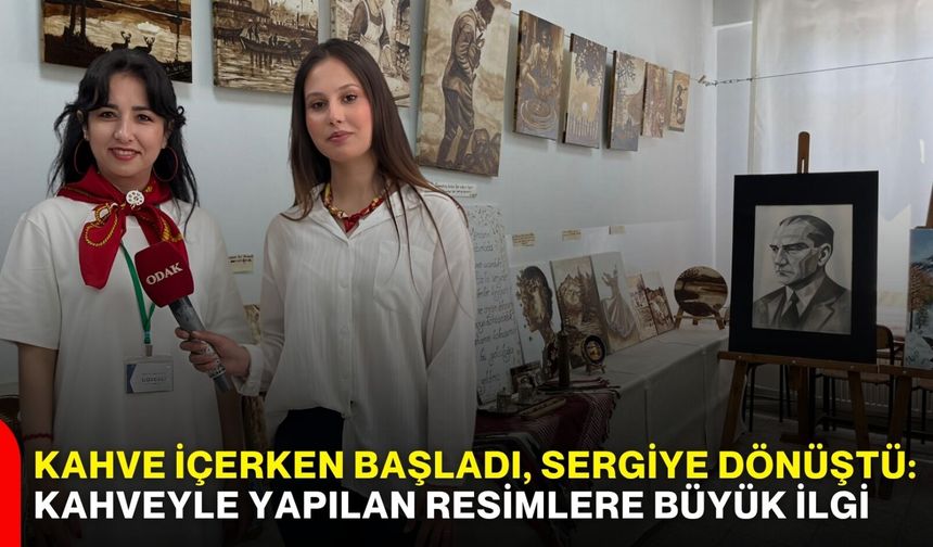 Kahve içerken başladı, sergiye dönüştü: Kahveyle yapılan resimlere büyük ilgi