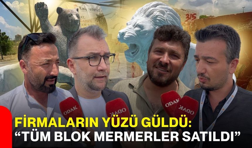 Firmaların yüzü güldü: “Tüm blok mermerler satıldı”
